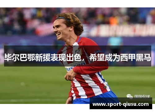 毕尔巴鄂新援表现出色，希望成为西甲黑马