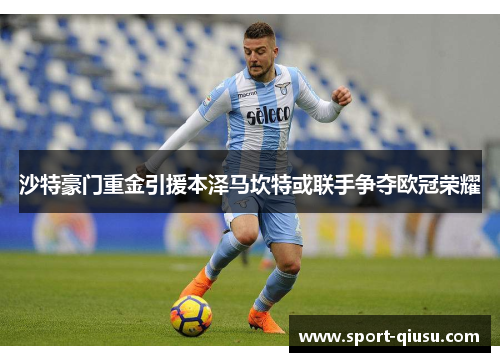 沙特豪门重金引援本泽马坎特或联手争夺欧冠荣耀